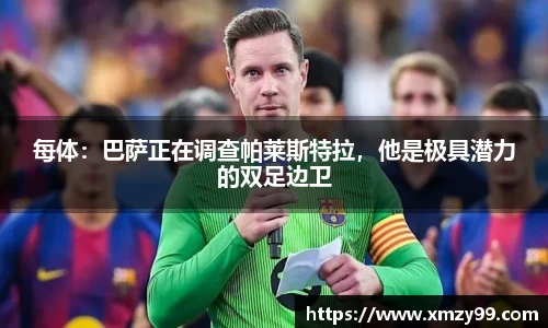 每体：巴萨正在调查帕莱斯特拉，他是极具潜力的双足边卫